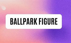 ballpark figure